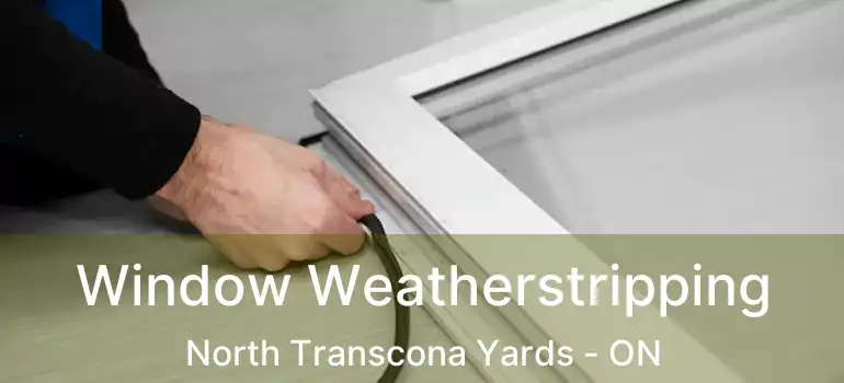  Window Weatherstripping North Transcona Yards - ON