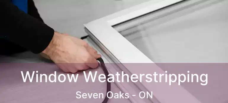  Window Weatherstripping Seven Oaks - ON