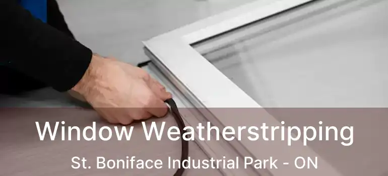  Window Weatherstripping St. Boniface Industrial Park - ON