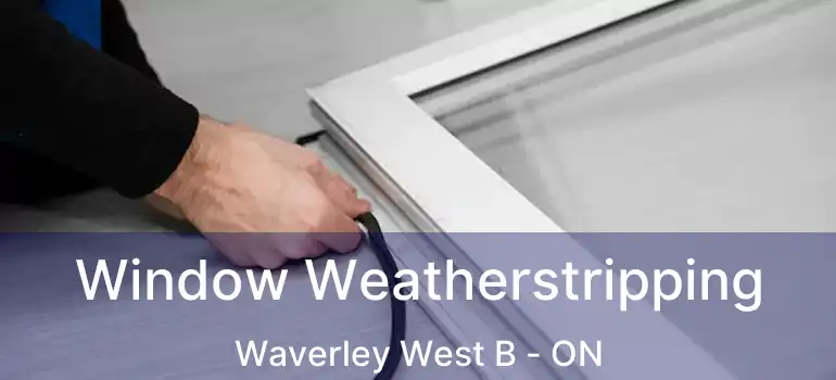  Window Weatherstripping Waverley West B - ON