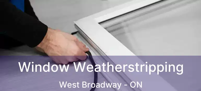  Window Weatherstripping West Broadway - ON
