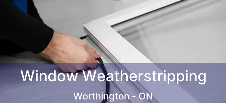  Window Weatherstripping Worthington - ON